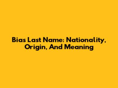 Bias Last Name: Nationality, Origin, And Meaning
