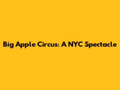 Big Apple Circus: A NYC Spectacle