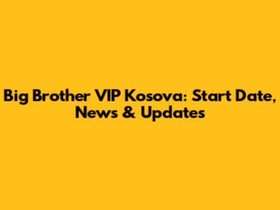 Big Brother VIP Kosova: Start Date, News & Updates