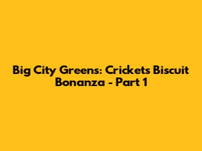 Big City Greens: Cricket's Biscuit Bonanza - Part 1