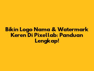 Bikin Logo Nama & Watermark Keren Di Pixellab: Panduan Lengkap!