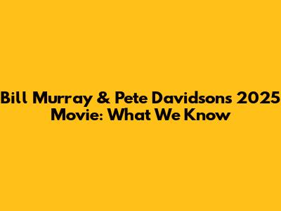 Bill Murray & Pete Davidson's 2025 Movie: What We Know