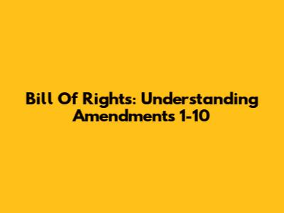 Bill Of Rights: Understanding Amendments 1-10