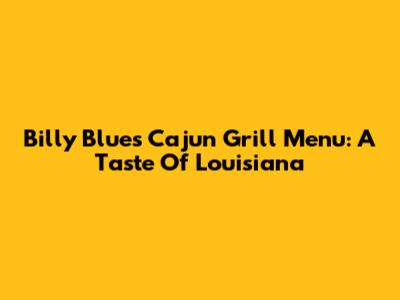Billy Blues Cajun Grill Menu: A Taste Of Louisiana
