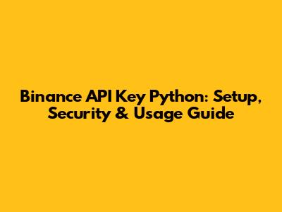 Binance API Key Python: Setup, Security & Usage Guide