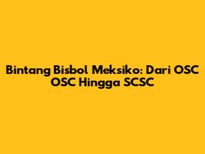 Bintang Bisbol Meksiko: Dari OSC OSC Hingga SCSC