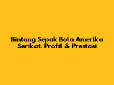 Bintang Sepak Bola Amerika Serikat: Profil & Prestasi