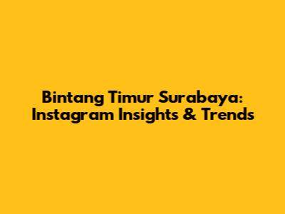 Bintang Timur Surabaya: Instagram Insights & Trends