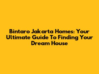 Bintaro Jakarta Homes: Your Ultimate Guide To Finding Your Dream House