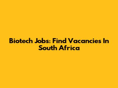 Biotech Jobs: Find Vacancies In South Africa