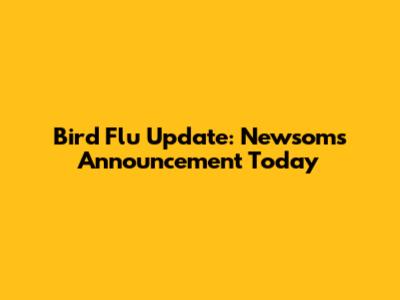 Bird Flu Update: Newsom's Announcement Today