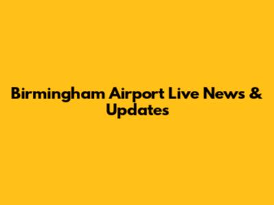 Birmingham Airport Live News & Updates