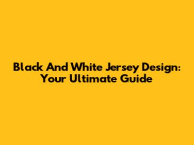 Black And White Jersey Design: Your Ultimate Guide