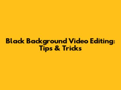 Black Background Video Editing: Tips & Tricks