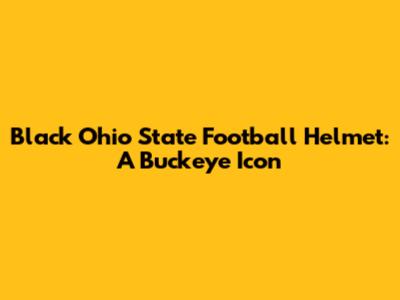 Black Ohio State Football Helmet: A Buckeye Icon