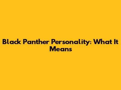 Black Panther Personality: What It Means