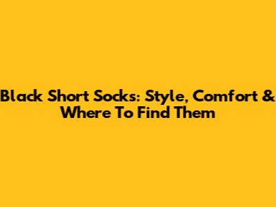 Black Short Socks: Style, Comfort & Where To Find Them