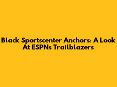 Black Sportscenter Anchors: A Look At ESPN's Trailblazers