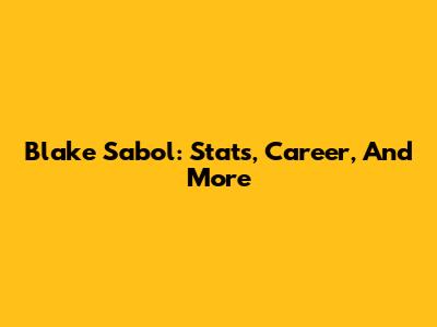 Blake Sabol: Stats, Career, And More