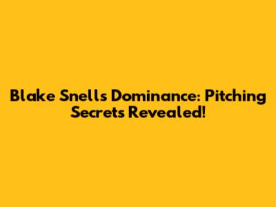 Blake Snell's Dominance: Pitching Secrets Revealed!