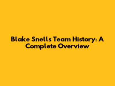Blake Snell's Team History: A Complete Overview