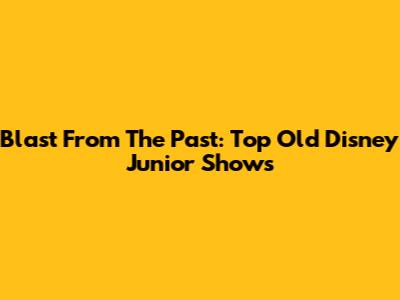 Blast From The Past: Top Old Disney Junior Shows