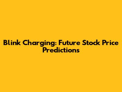 Blink Charging: Future Stock Price Predictions