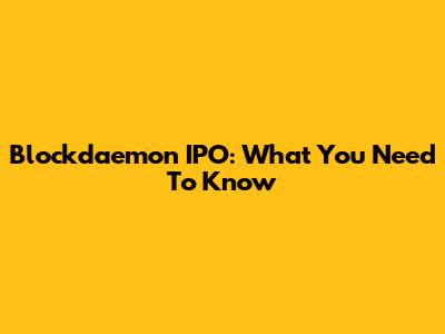 Blockdaemon IPO: What You Need To Know