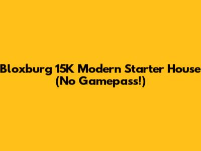 Bloxburg 15K Modern Starter House (No Gamepass!)