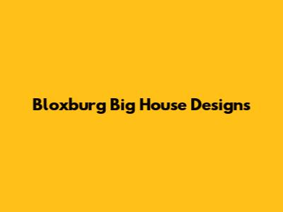 Bloxburg Big House Designs