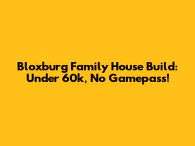 Bloxburg Family House Build: Under 60k, No Gamepass!
