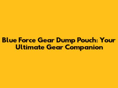 Blue Force Gear Dump Pouch: Your Ultimate Gear Companion