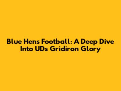 Blue Hens Football: A Deep Dive Into UD's Gridiron Glory