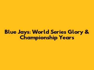 Blue Jays: World Series Glory & Championship Years