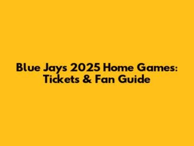 Blue Jays 2025 Home Games: Tickets & Fan Guide