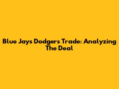 Blue Jays Dodgers Trade: Analyzing The Deal