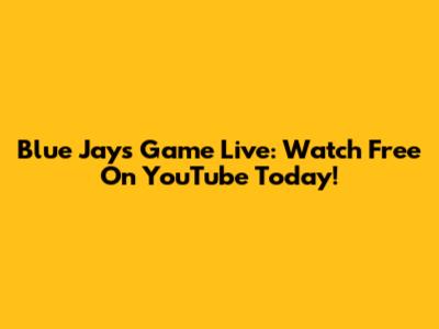 Blue Jays Game Live: Watch Free On YouTube Today!