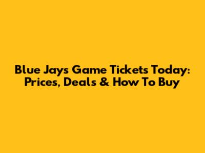 Blue Jays Game Tickets Today: Prices, Deals & How To Buy