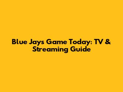 Blue Jays Game Today: TV & Streaming Guide