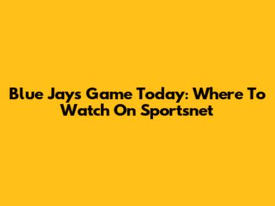 Blue Jays Game Today: Where To Watch On Sportsnet