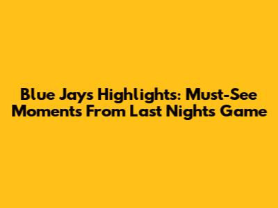 Blue Jays Highlights: Must-See Moments From Last Night's Game