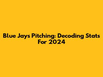 Blue Jays Pitching: Decoding Stats For 2024