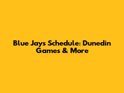 Blue Jays Schedule: Dunedin Games & More