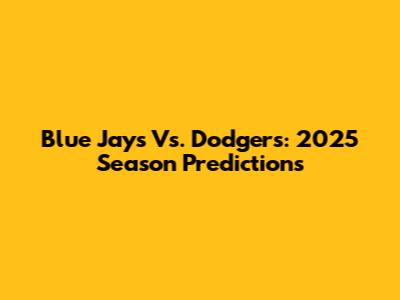 Blue Jays Vs. Dodgers: 2025 Season Predictions