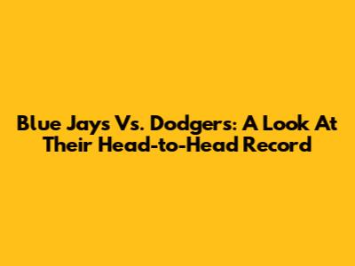 Blue Jays Vs. Dodgers: A Look At Their Head-to-Head Record