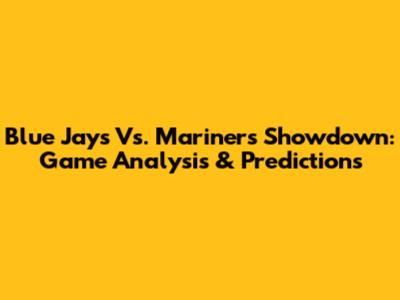 Blue Jays Vs. Mariners Showdown: Game Analysis & Predictions