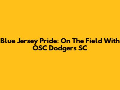 Blue Jersey Pride: On The Field With OSC Dodgers SC