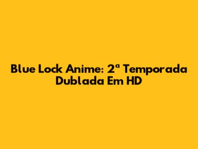 Blue Lock Anime: 2ª Temporada Dublada Em HD