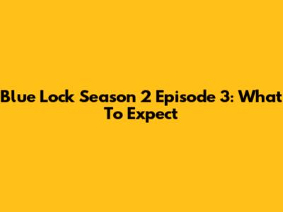 Blue Lock Season 2 Episode 3: What To Expect