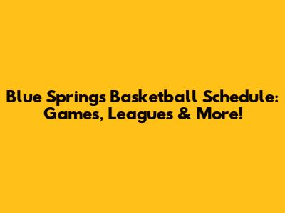 Blue Springs Basketball Schedule: Games, Leagues & More!